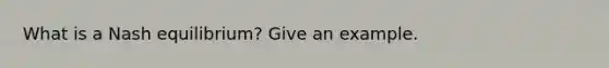 What is a Nash equilibrium? Give an example.