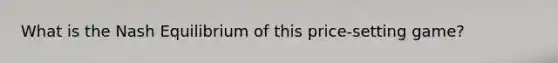 What is the Nash Equilibrium of this price-setting game?