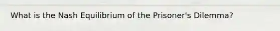 What is the Nash Equilibrium of the Prisoner's Dilemma?