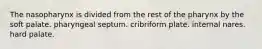 The nasopharynx is divided from the rest of the pharynx by the soft palate. pharyngeal septum. cribriform plate. internal nares. hard palate.