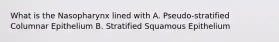 What is the Nasopharynx lined with A. Pseudo-stratified Columnar Epithelium B. Stratified Squamous Epithelium