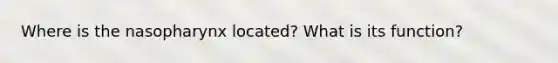 Where is the nasopharynx located? What is its function?