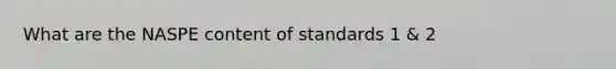 What are the NASPE content of standards 1 & 2