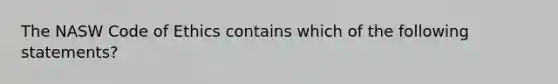 The NASW Code of Ethics contains which of the following statements?