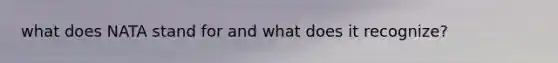 what does NATA stand for and what does it recognize?