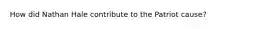How did Nathan Hale contribute to the Patriot cause?