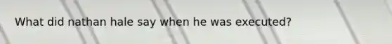 What did nathan hale say when he was executed?