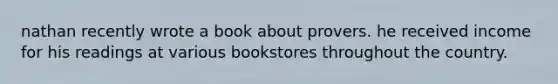 nathan recently wrote a book about provers. he received income for his readings at various bookstores throughout the country.