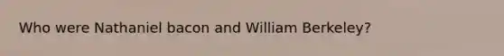 Who were Nathaniel bacon and William Berkeley?