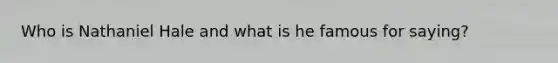 Who is Nathaniel Hale and what is he famous for saying?