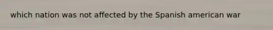 which nation was not affected by the Spanish american war