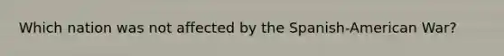 Which nation was not affected by the Spanish-American War?
