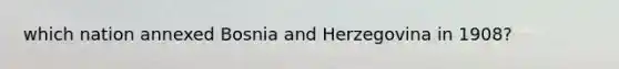which nation annexed Bosnia and Herzegovina in 1908?
