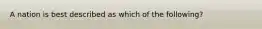 A nation is best described as which of the following?