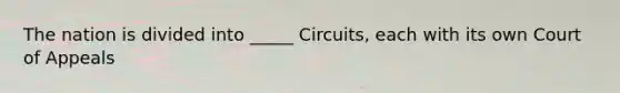 The nation is divided into _____ Circuits, each with its own Court of Appeals