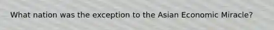 What nation was the exception to the Asian Economic Miracle?