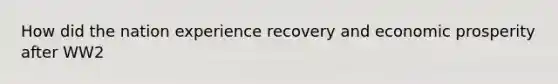 How did the nation experience recovery and economic prosperity after WW2