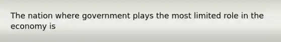 The nation where government plays the most limited role in the economy is