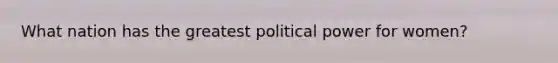 What nation has the greatest political power for women?