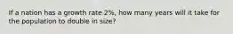 If a nation has a growth rate 2%, how many years will it take for the population to double in size?