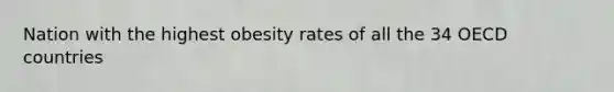 Nation with the highest obesity rates of all the 34 OECD countries