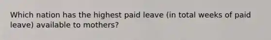 Which nation has the highest paid leave (in total weeks of paid leave) available to mothers?