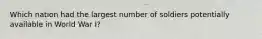 Which nation had the largest number of soldiers potentially available in World War I?