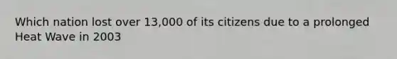 Which nation lost over 13,000 of its citizens due to a prolonged Heat Wave in 2003