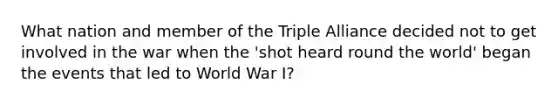 What nation and member of the Triple Alliance decided not to get involved in the war when the 'shot heard round the world' began the events that led to World War I?