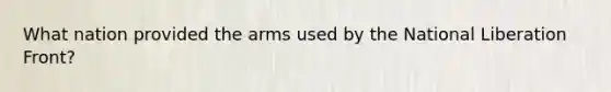 What nation provided the arms used by the National Liberation Front?