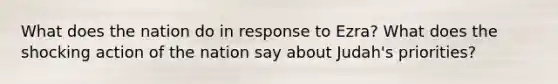 What does the nation do in response to Ezra? What does the shocking action of the nation say about Judah's priorities?