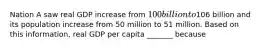 Nation A saw real GDP increase from 100 billion to106 billion and its population increase from 50 million to 51 million. Based on this information, real GDP per capita _______ because