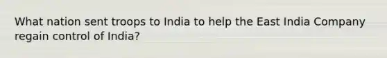 What nation sent troops to India to help the East India Company regain control of India?