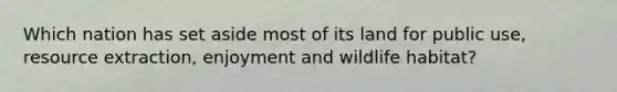 Which nation has set aside most of its land for public use, resource extraction, enjoyment and wildlife habitat?