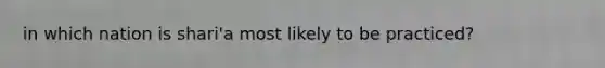 in which nation is shari'a most likely to be practiced?