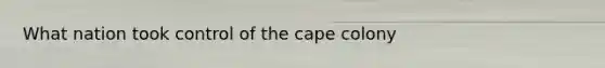 What nation took control of the cape colony