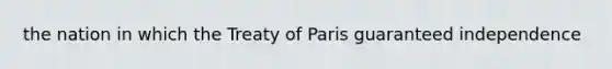 the nation in which the Treaty of Paris guaranteed independence