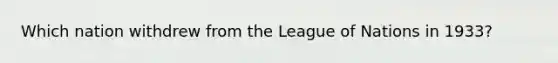 Which nation withdrew from the League of Nations in 1933?