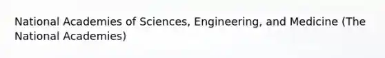 National Academies of Sciences, Engineering, and Medicine (The National Academies)