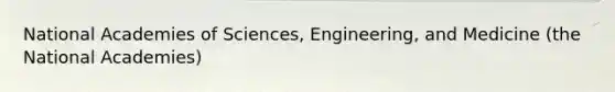 National Academies of Sciences, Engineering, and Medicine (the National Academies)