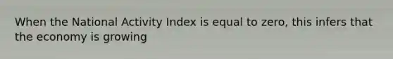 When the National Activity Index is equal to zero, this infers that the economy is growing