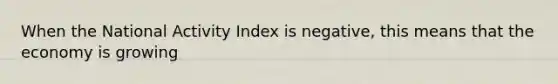 When the National Activity Index is negative, this means that the economy is growing