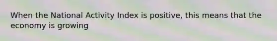 When the National Activity Index is positive, this means that the economy is growing