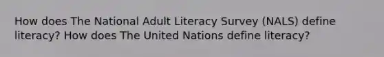 How does The National Adult Literacy Survey (NALS) define literacy? How does The United Nations define literacy?