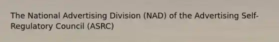 The National Advertising Division (NAD) of the Advertising Self-Regulatory Council (ASRC)