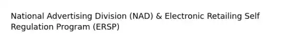 National Advertising Division (NAD) & Electronic Retailing Self Regulation Program (ERSP)