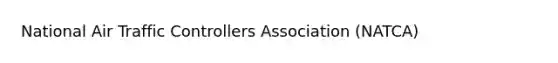 National Air Traffic Controllers Association (NATCA)