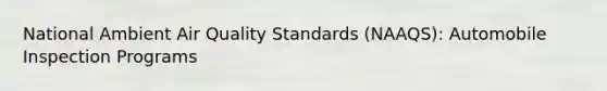 National Ambient Air Quality Standards (NAAQS): Automobile Inspection Programs