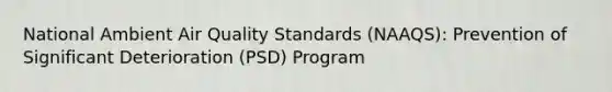 National Ambient Air Quality Standards (NAAQS): Prevention of Significant Deterioration (PSD) Program