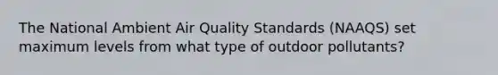 The National Ambient Air Quality Standards (NAAQS) set maximum levels from what type of outdoor pollutants?